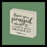 Have You Prayed About It Tabletop Plaque